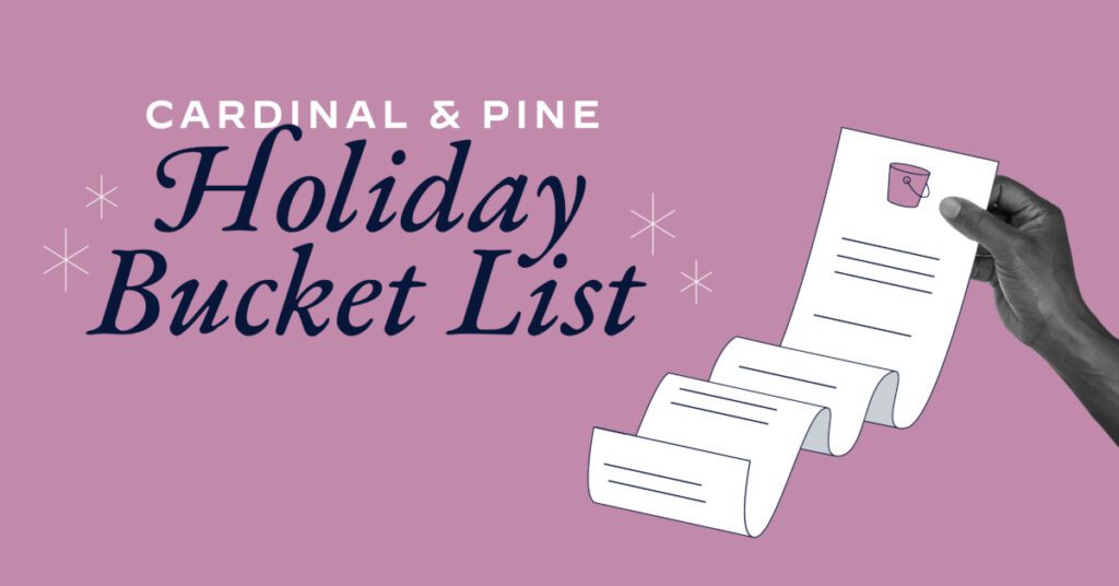 Graphic reading "Cardinal & Pine Holiday Bucket List"